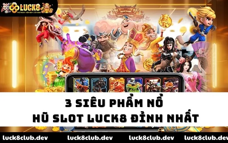 3 siêu phẩm nổ hũ slot Luck8 đỉnh nhất 3 siêu phẩm nổ hũ slot Luck8 đỉnh nhất
