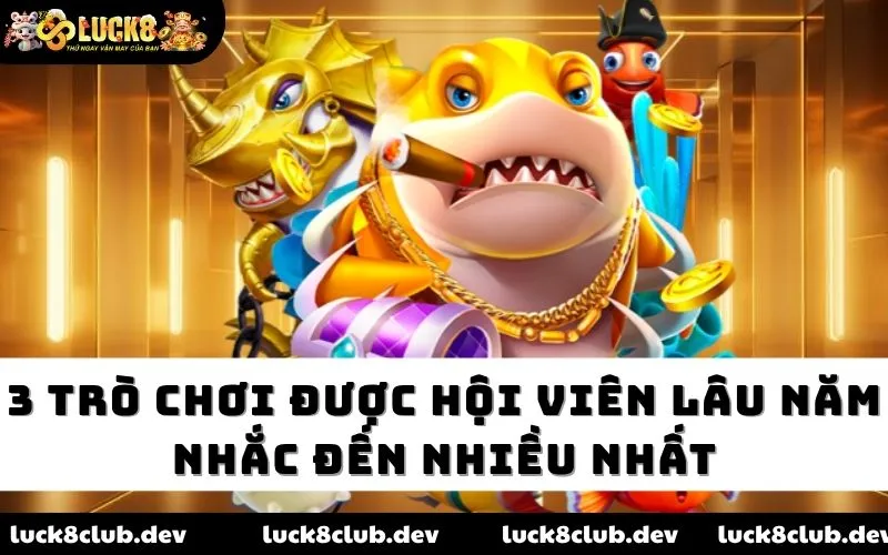 3 trò chơi được hội viên lâu năm nhắc đến nhiều nhất 3 trò chơi được hội viên lâu năm nhắc đến nhiều nhất