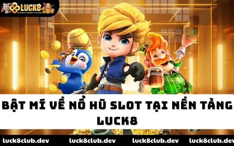 Bật mí về nổ hũ slot tại nền tảng Luck8 Bật mí về nổ hũ slot tại nền tảng Luck8
