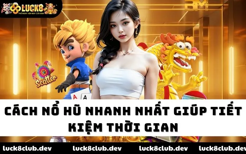 Cách nổ hũ nhanh nhất giúp tiết kiệm thời gian Cách nổ hũ nhanh nhất giúp tiết kiệm thời gian