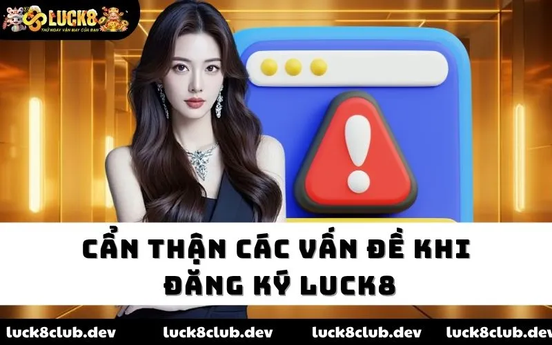Cẩn thận các vấn đề khi đăng ký Luck8 Cẩn thận các vấn đề khi đăng ký Luck8