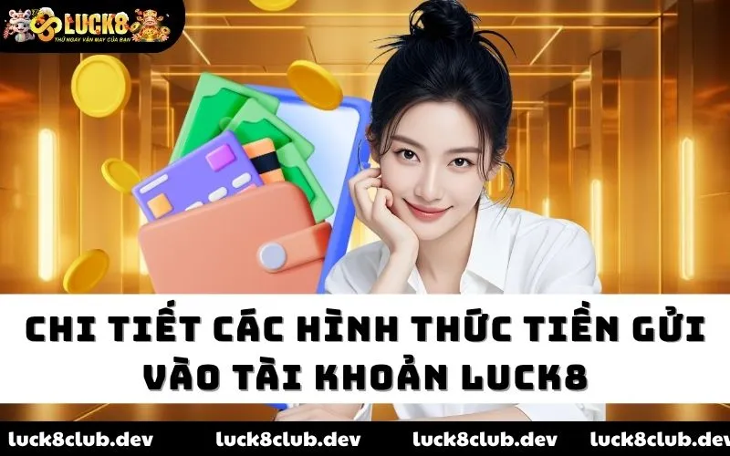 Chi tiết các hình thức tiền gửi vào tài khoản Luck8 Chi tiết các hình thức tiền gửi vào tài khoản Luck8