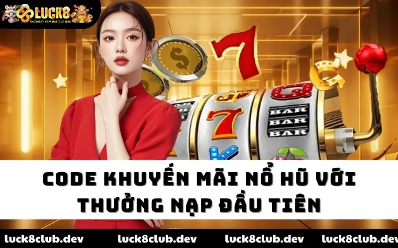 Code khuyến mãi nổ hũ với thưởng nạp đầu tiên Code khuyến mãi nổ hũ với thưởng nạp đầu tiên