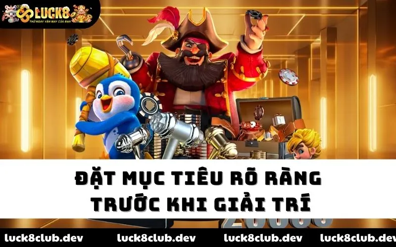 Đặt mục tiêu rõ ràng trước khi giải trí Đặt mục tiêu rõ ràng trước khi giải trí