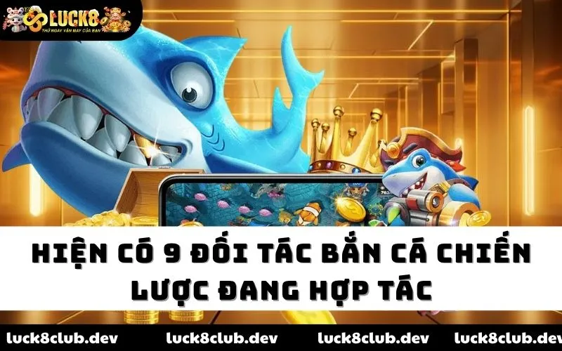 Hiện có 9 đối tác bắn cá chiến lược đang hợp tác Hiện có 9 đối tác bắn cá chiến lược đang hợp tác