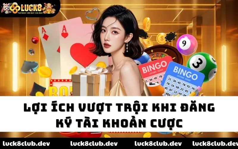 Lợi ích vượt trội khi đăng ký tài khoản cược Lợi ích vượt trội khi đăng ký tài khoản cược