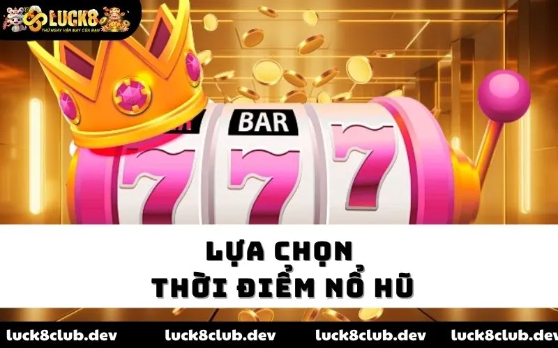 Lựa chọn thời điểm nổ hũ Lựa chọn thời điểm nổ hũ