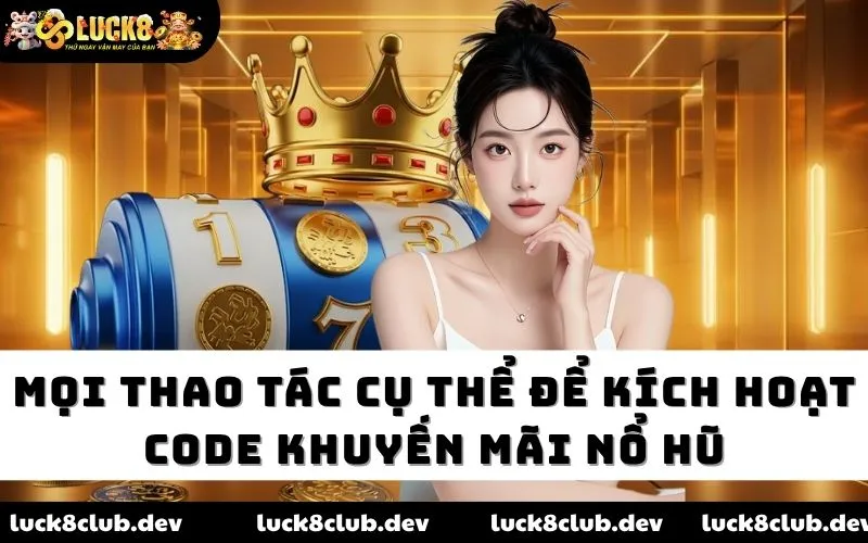 Mọi thao tác cụ thể để kích hoạt code khuyến mãi nổ hũ Mọi thao tác cụ thể để kích hoạt code khuyến mãi nổ hũ