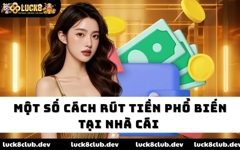 Một số cách rút tiền phổ biến tại nhà cái Một số cách rút tiền phổ biến tại nhà cái
