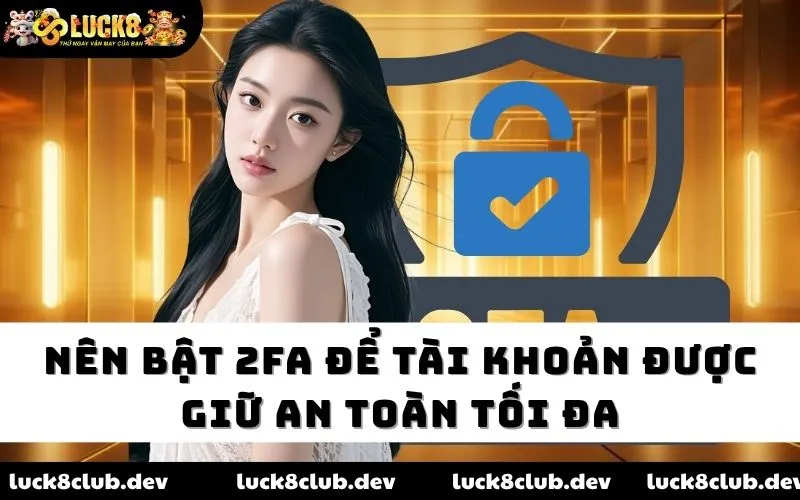 Nên bật 2FA để tài khoản được giữ an toàn tối đa Nên bật 2FA để tài khoản được giữ an toàn tối đa