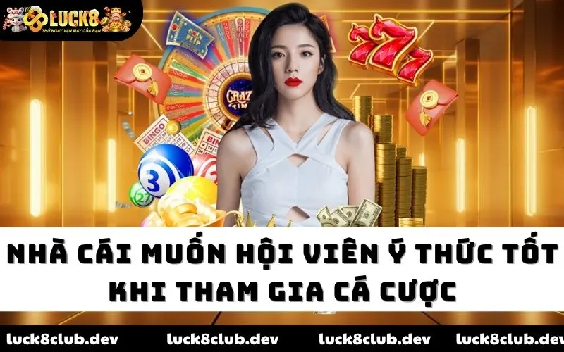 Nhà cái muốn hội viên ý thức tốt khi tham gia cá cược Nhà cái muốn hội viên ý thức tốt khi tham gia cá cược