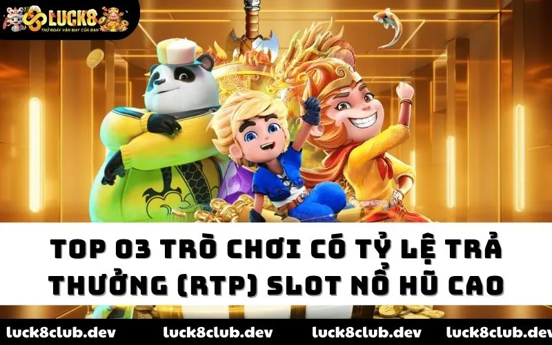 Top 03 trò chơi có tỷ lệ trả thưởng (RTP) slot nổ hũ cao Top 03 trò chơi có tỷ lệ trả thưởng (RTP) slot nổ hũ cao
