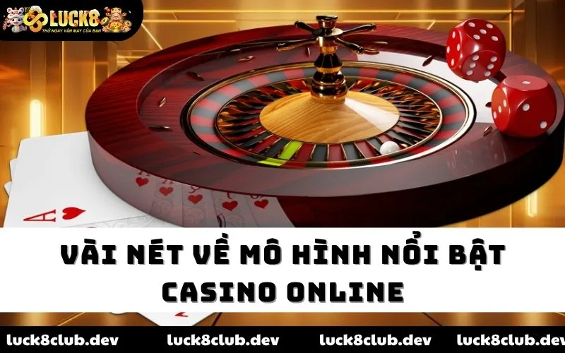 Vài nét về mô hình nổi bật casino online Vài nét về mô hình nổi bật casino online